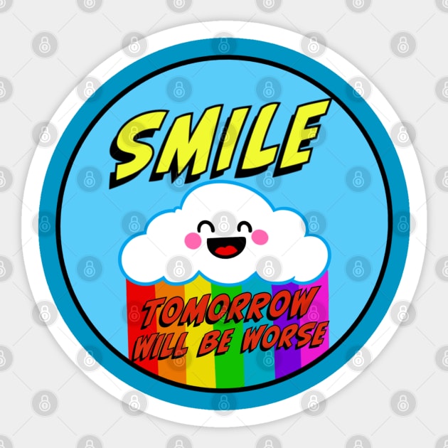 Smile Tomorrow Will Be Worse Sticker by ART by RAP